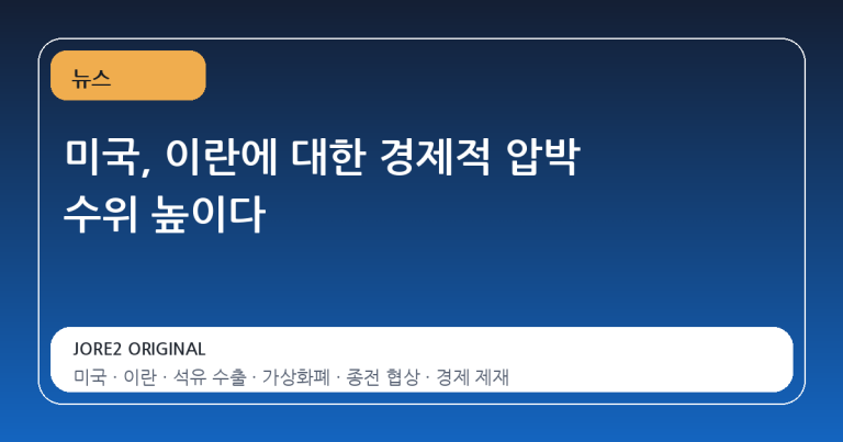 미국, 이란에 대한 경제적 압박 수위 높이다