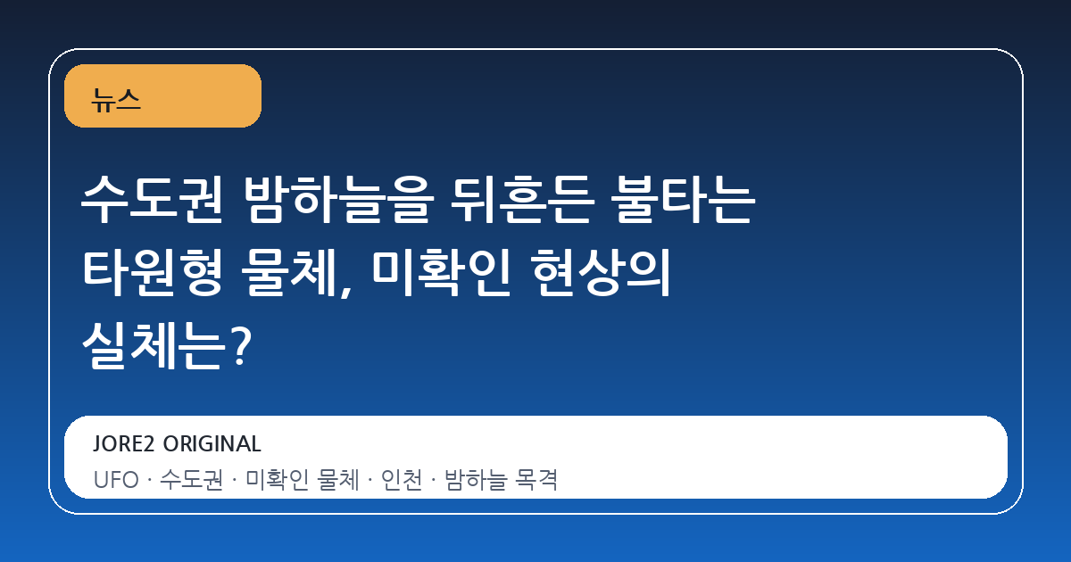 수도권 밤하늘을 뒤흔든 불타는 타원형 물체, 미확인 현상의 실체는?