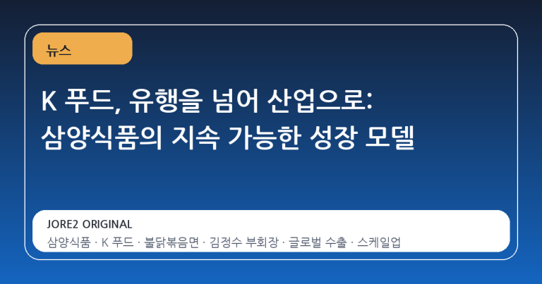 K 푸드, 유행을 넘어 산업으로: 삼양식품의 지속 가능한 성장 모델