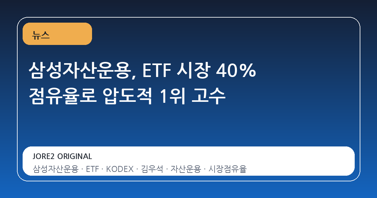 삼성자산운용, ETF 시장 40% 점유율로 압도적 1위 고수