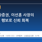 신한투자증권, 이선훈 사장의 '소방수' 행보로 신뢰 회복 신호탄