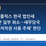 법원, 넷플릭스 한국 법인세 부과처분 일부 취소…세무당국 주장에 '저작권 사용 주체' 판단