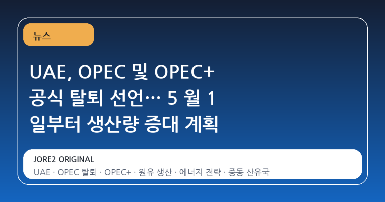 UAE, OPEC 및 OPEC+ 공식 탈퇴 선언… 5 월 1 일부터 생산량 증대 계획
