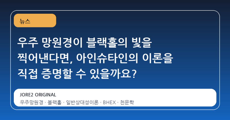 우주 망원경이 블랙홀의 빛을 찍어낸다면, 아인슈타인의 이론을 직접 증명할 수 있을까요?