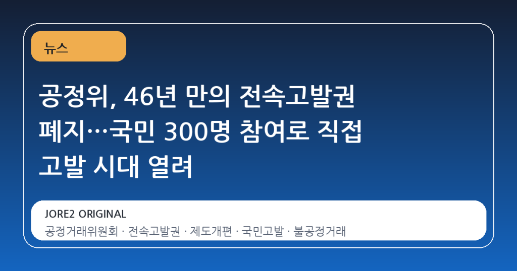 공정위, 46년 만의 전속고발권 폐지…국민 300명 참여로 직접 고발 시대 열려