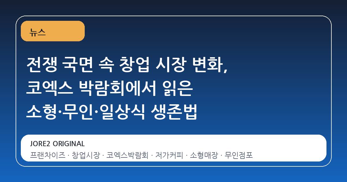 전쟁 국면 속 창업 시장 변화, 코엑스 박람회에서 읽은 소형·무인·일상식 생존법