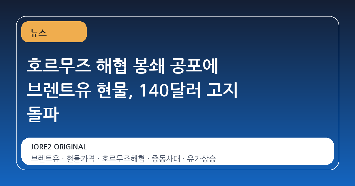 호르무즈 해협 봉쇄 공포에 브렌트유 현물, 140달러 고지 돌파