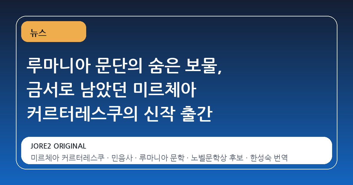 루마니아 문단의 숨은 보물, 금서로 남았던 미르체아 커르터레스쿠의 신작 출간
