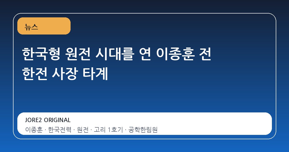 한국형 원전 시대를 연 이종훈 전 한전 사장 타계