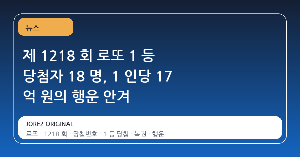 제 1218 회 로또 1 등 당첨자 18 명, 1 인당 17 억 원의 행운 안겨