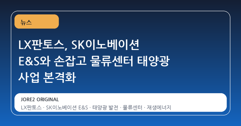 LX판토스, SK이노베이션 E&S와 손잡고 물류센터 태양광 사업 본격화