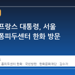 마크롱 프랑스 대통령, 서울 여의도 퐁피두센터 한화 방문