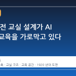 100 년 전 교실 설계가 AI 시대의 교육을 가로막고 있다