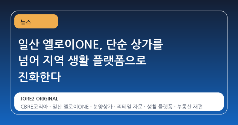 일산 엘로이ONE, 단순 상가를 넘어 지역 생활 플랫폼으로 진화한다