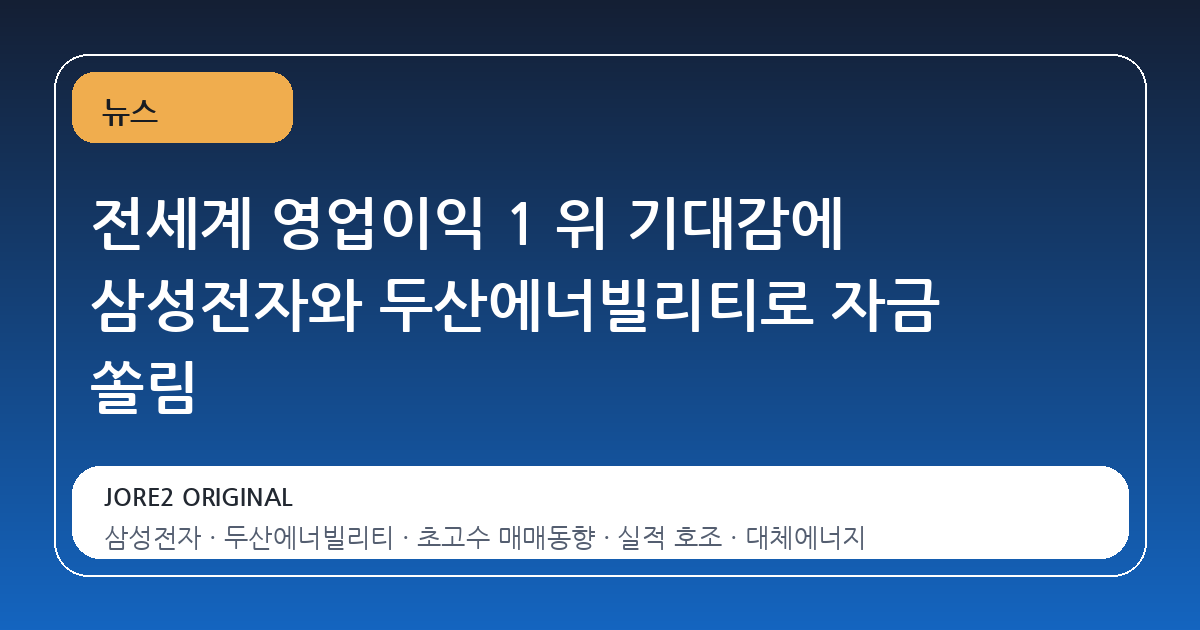 전세계 영업이익 1 위 기대감에 삼성전자와 두산에너빌리티로 자금 쏠림