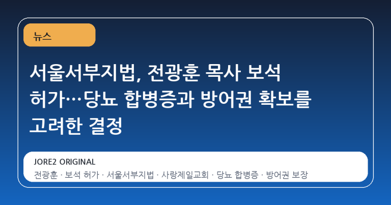 서울서부지법, 전광훈 목사 보석 허가…당뇨 합병증과 방어권 확보를 고려한 결정
