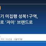 20년 장기 미집행 성북1구역, LH 주도로 '자이' 브랜드로 재편