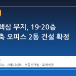 강남역 핵심 부지, 19·20층 규모 신축 오피스 2동 건설 확정