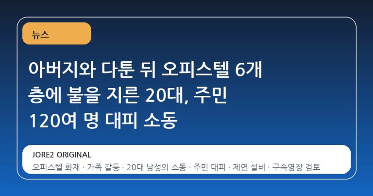 아버지와 다툰 뒤 오피스텔 6개 층에 불을 지른 20대, 주민 120여 명 대피 소동