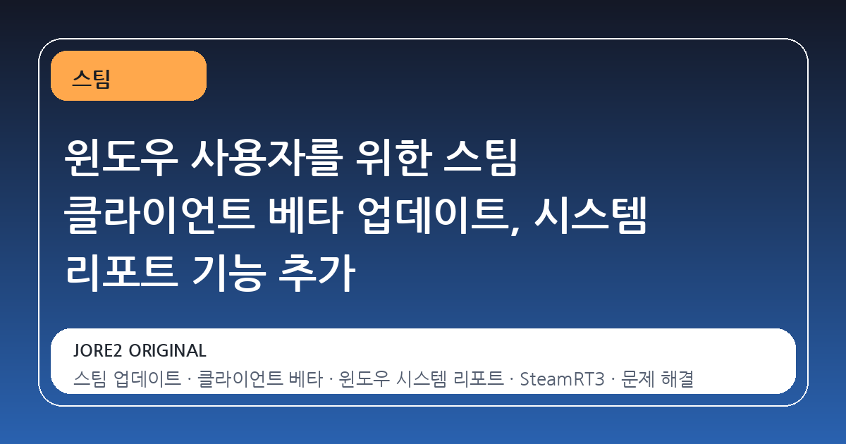 윈도우 사용자를 위한 스팀 클라이언트 베타 업데이트, 시스템 리포트 기능 추가
