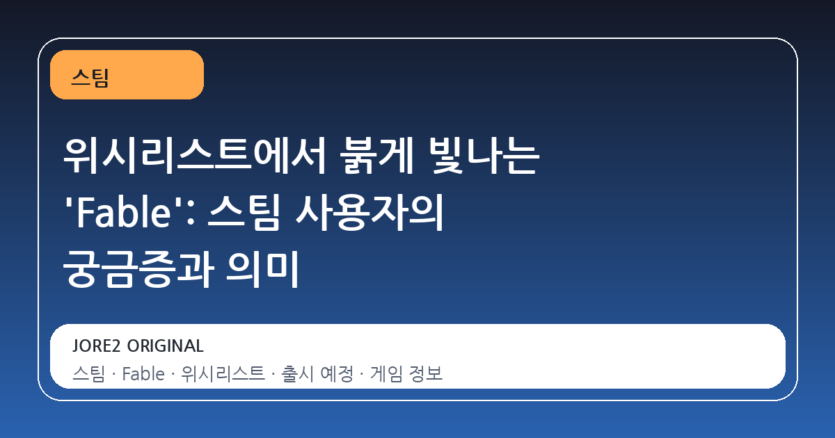 위시리스트에서 붉게 빛나는 'Fable': 스팀 사용자의 궁금증과 의미
