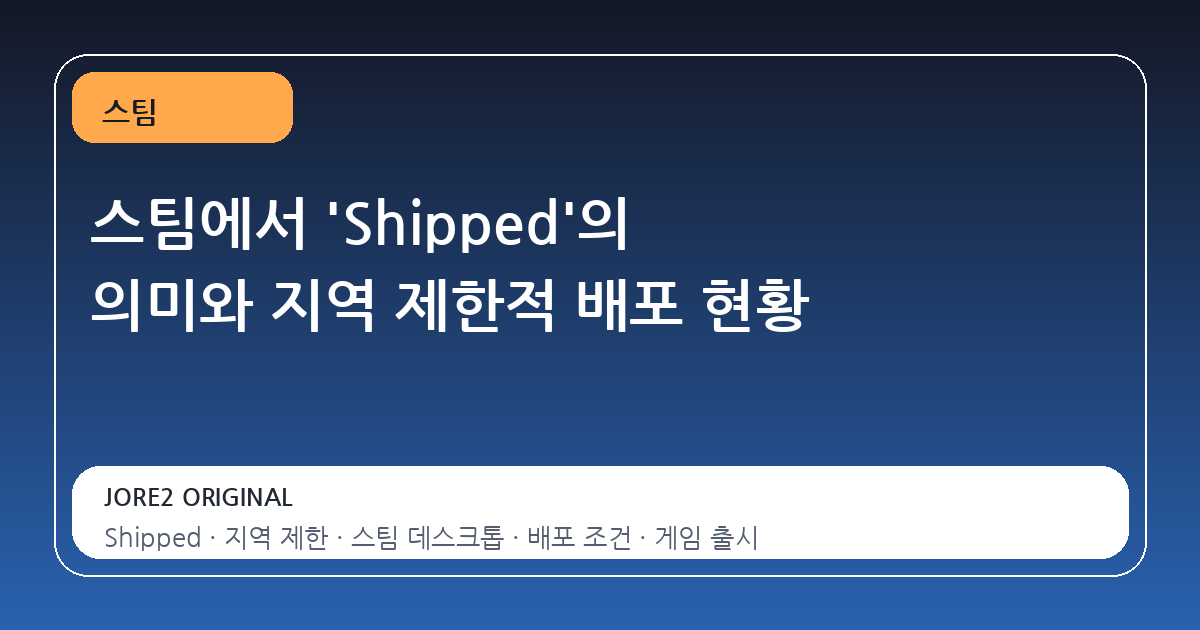스팀에서 'Shipped'의 의미와 지역 제한적 배포 현황