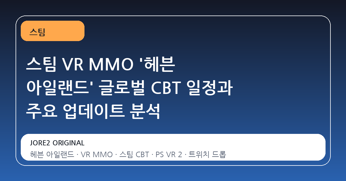 스팀 VR MMO '헤븐 아일랜드' 글로벌 CBT 일정과 주요 업데이트 분석