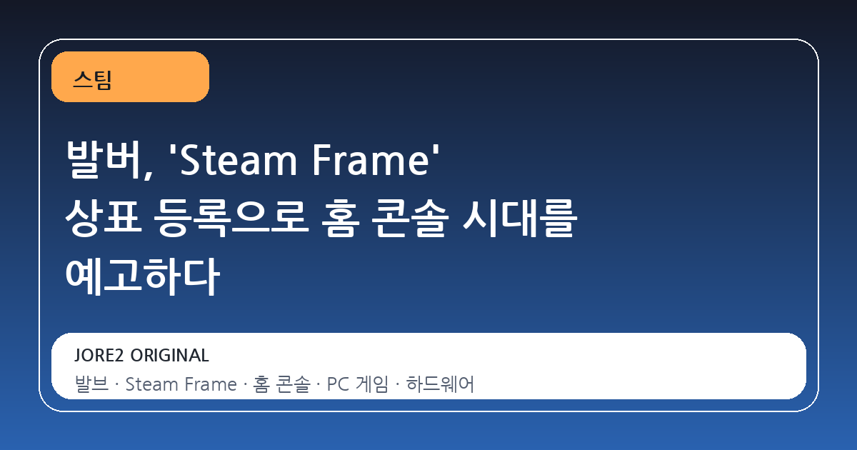 발버, 'Steam Frame' 상표 등록으로 홈 콘솔 시대를 예고하다