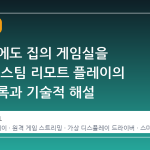 휴가 중에도 집의 게임실을 누비다: 스팀 리모트 플레이의 실전 기록과 기술적 해설
