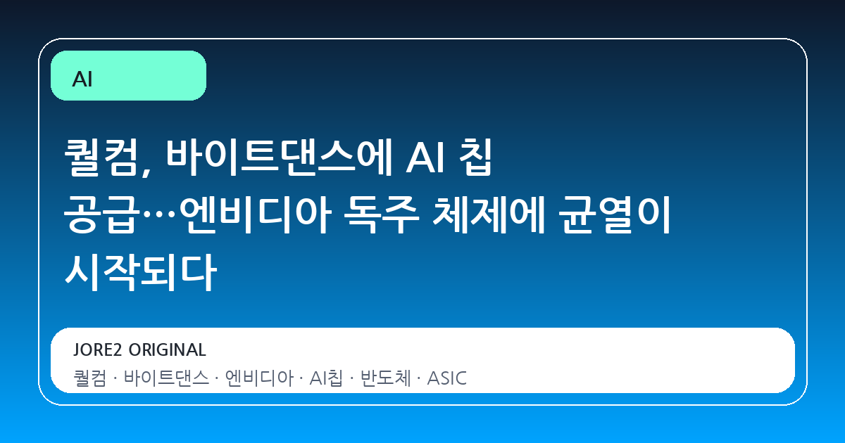 퀄컴, 바이트댄스에 AI 칩 공급…엔비디아 독주 체제에 균열이 시작되다
