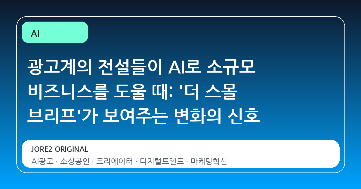 광고계의 전설들이 AI로 소규모 비즈니스를 도울 때: '더 스몰 브리프'가 보여주는 변화의 신호