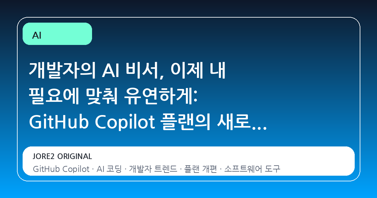 개발자의 AI 비서, 이제 내 필요에 맞춰 유연하게: GitHub Copilot 플랜의 새로운 변화