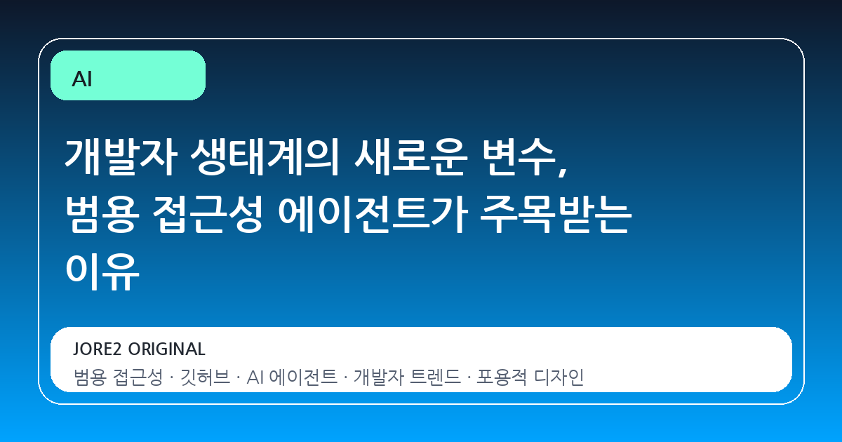 개발자 생태계의 새로운 변수, 범용 접근성 에이전트가 주목받는 이유