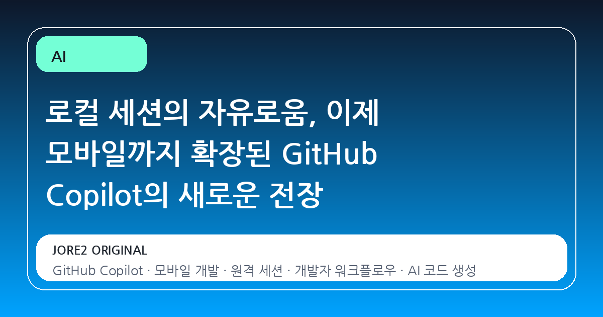 로컬 세션의 자유로움, 이제 모바일까지 확장된 GitHub Copilot의 새로운 전장