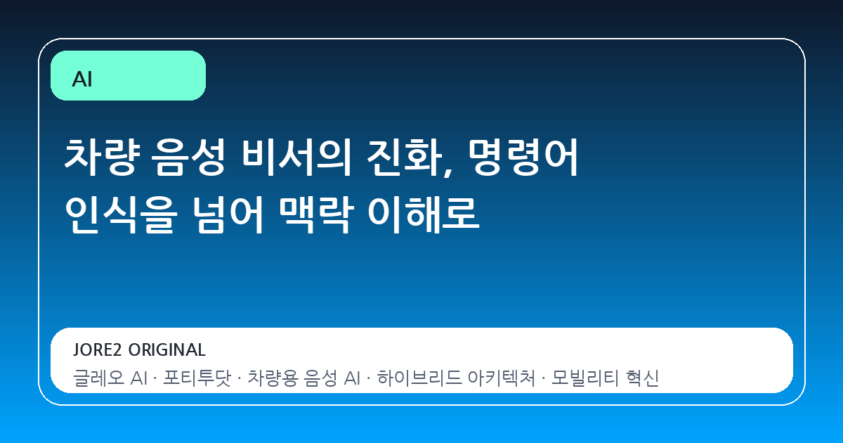 차량 음성 비서의 진화, 명령어 인식을 넘어 맥락 이해로