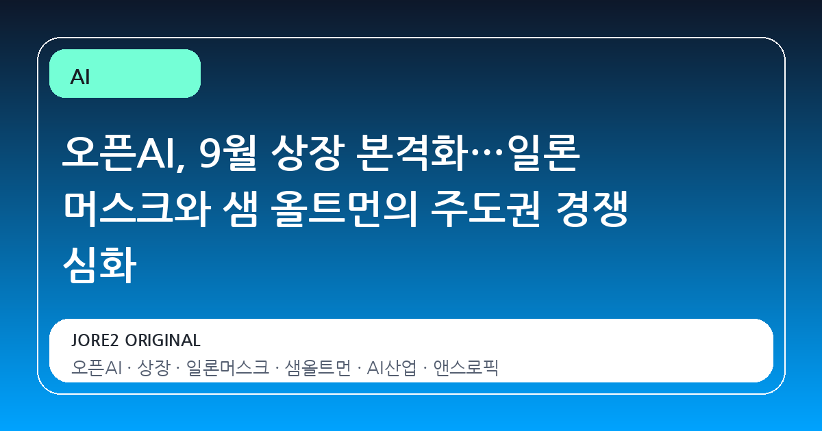 오픈AI, 9월 상장 본격화…일론 머스크와 샘 올트먼의 주도권 경쟁 심화