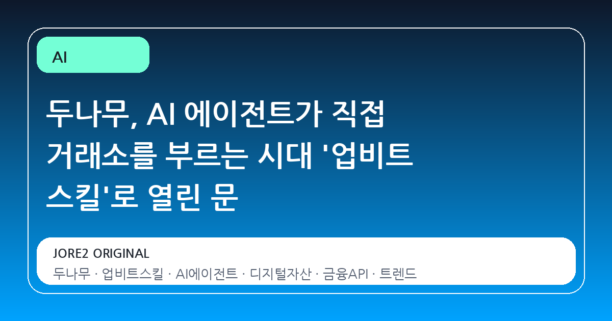 두나무, AI 에이전트가 직접 거래소를 부르는 시대 '업비트 스킬'로 열린 문