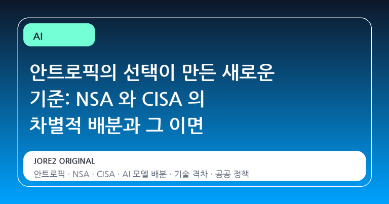 안트로픽의 선택이 만든 새로운 기준: NSA 와 CISA 의 차별적 배분과 그 이면