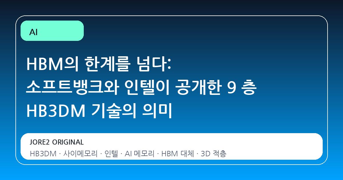 HBM의 한계를 넘다: 소프트뱅크와 인텔이 공개한 9 층 HB3DM 기술의 의미