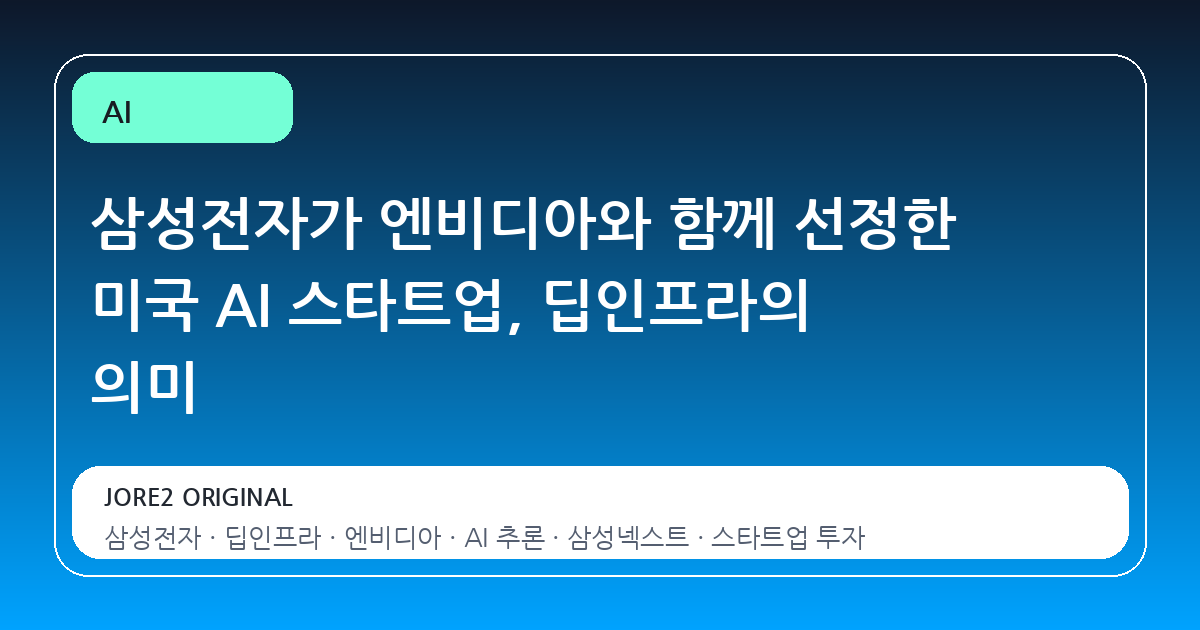 삼성전자가 엔비디아와 함께 선정한 미국 AI 스타트업, 딥인프라의 의미