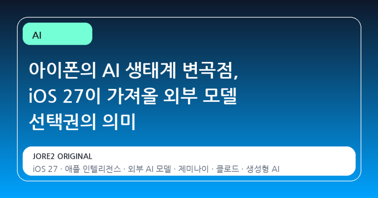 아이폰의 AI 생태계 변곡점, iOS 27이 가져올 외부 모델 선택권의 의미