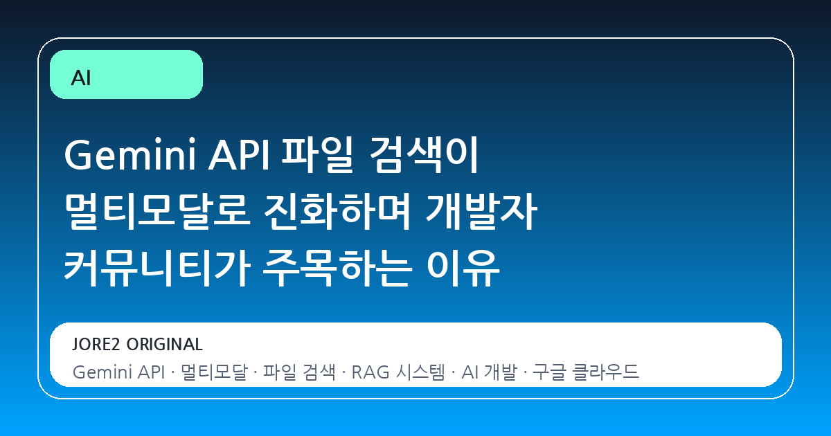 Gemini API 파일 검색이 멀티모달로 진화하며 개발자 커뮤니티가 주목하는 이유
