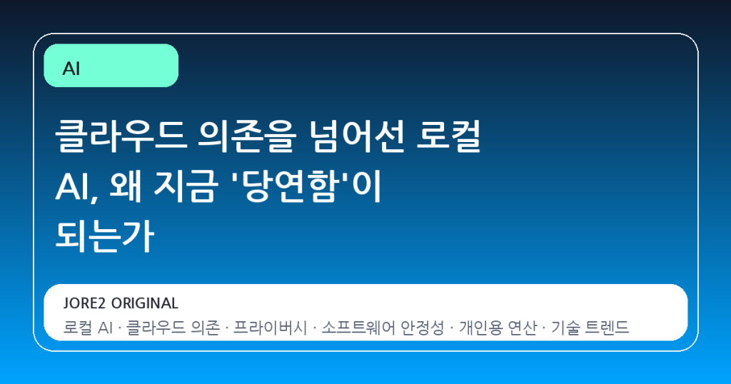 클라우드 의존을 넘어선 로컬 AI, 왜 지금 ‘당연함’이 되는가