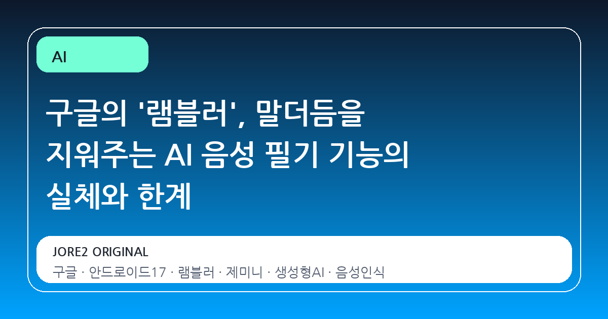 구글의 '램블러', 말더듬을 지워주는 AI 음성 필기 기능의 실체와 한계