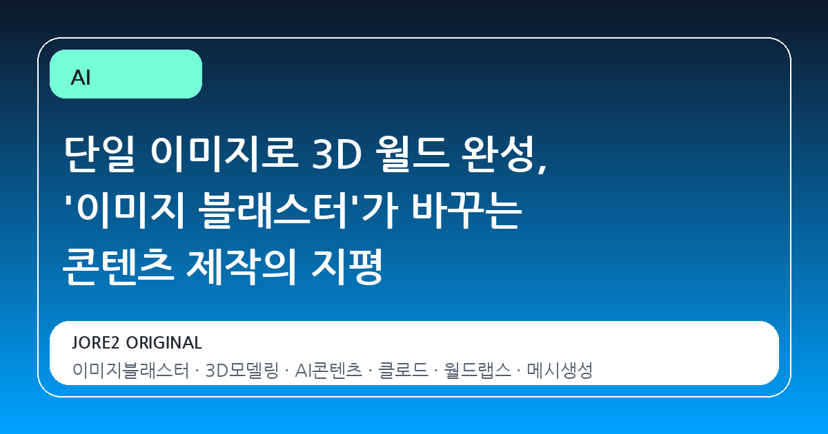 단일 이미지로 3D 월드 완성, '이미지 블래스터'가 바꾸는 콘텐츠 제작의 지평