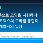 스마트폰으로 코딩을 지휘하다: 오픈AI 코덱스의 모바일 통합이 바꾸는 개발자의 일상