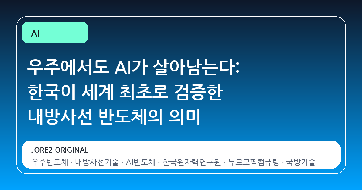 우주에서도 AI가 살아남는다: 한국이 세계 최초로 검증한 내방사선 반도체의 의미