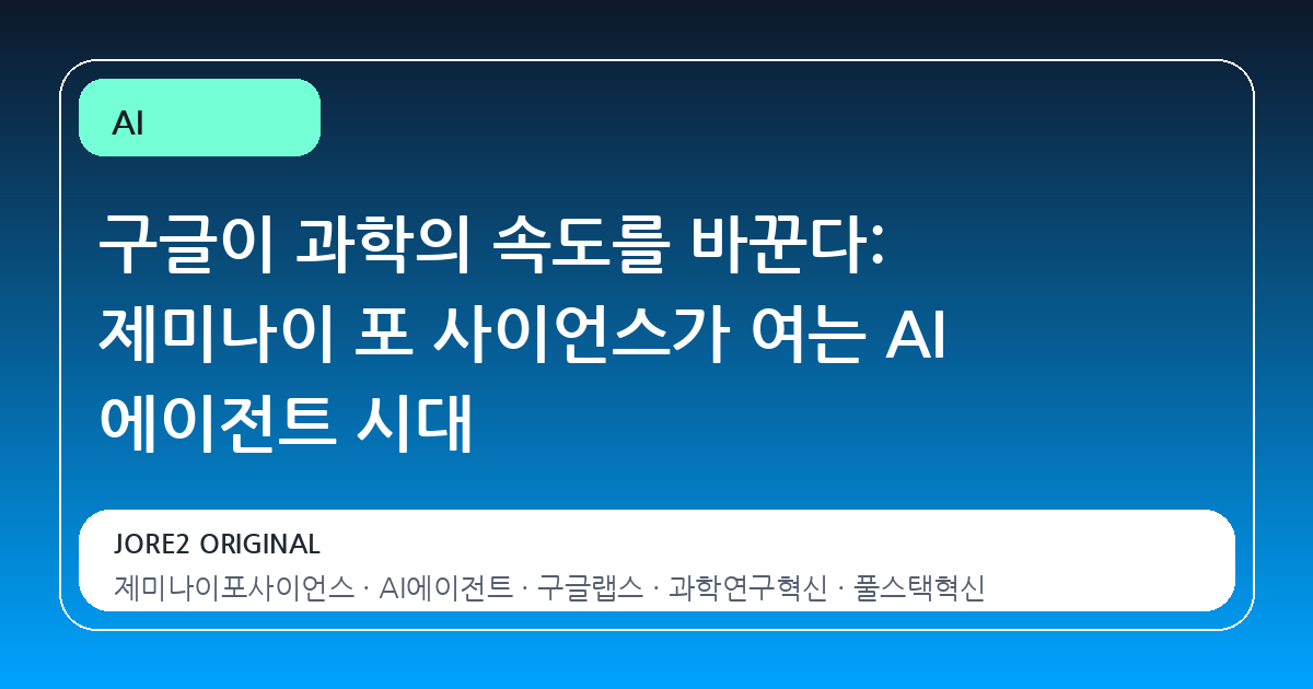 구글이 과학의 속도를 바꾼다: 제미나이 포 사이언스가 여는 AI 에이전트 시대