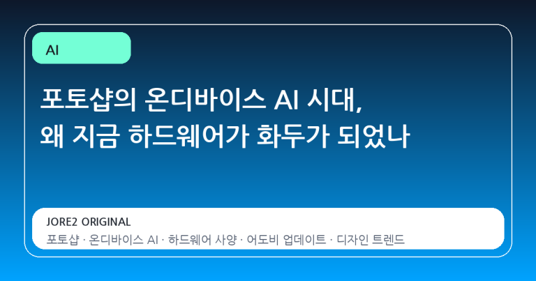 포토샵의 온디바이스 AI 시대, 왜 지금 하드웨어가 화두가 되었나