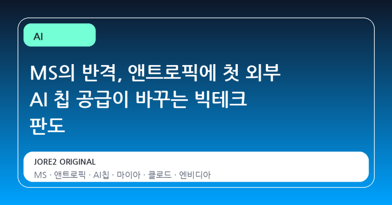 MS의 반격, 앤트로픽에 첫 외부 AI 칩 공급이 바꾸는 빅테크 판도